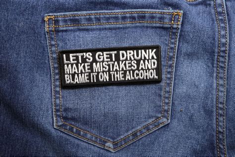 Lets Get Drunk Make Mistakes And Blame It On The Alcohol Patch