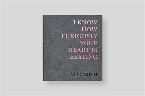 I Know How Furiously Your Heart Is Beating Alec Soth Delpire And Co