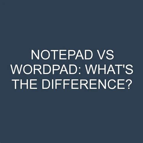 Notepad Vs Wordpad Whats The Difference Differencess