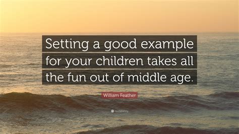 William Feather Quote Setting A Good Example For Your Children Takes