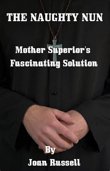 The Naughty Nun Mother Superiors Fascinating Solution Erotic Foursome By Joan Russell Ebook