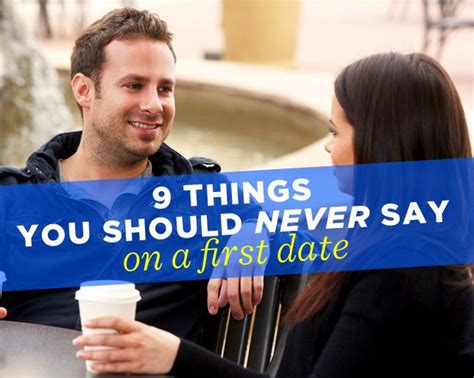 9 Things You Should Never Say On A First Date First Date Dating