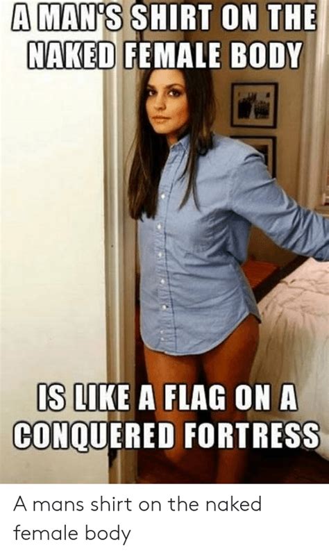 A Mans Shirt On The Naked Female Body Is Like A Flag On A Conquered