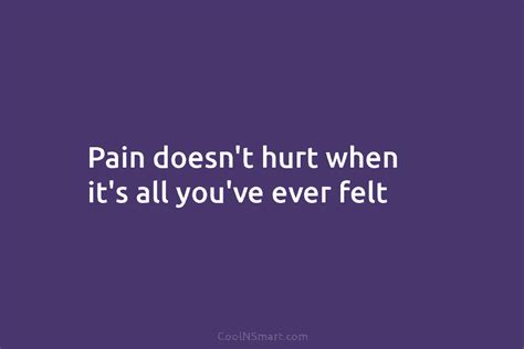 Quote Pain Doesnt Hurt When Its All Youve Coolnsmart