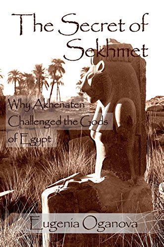 The Secret Of Sekhmet Why Akhenaten Challenged The Gods Of Egypt English Edition Ebook
