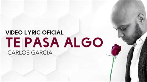Carlos Garcia Te Pasa Algo Video Lyric Oficial YouTube