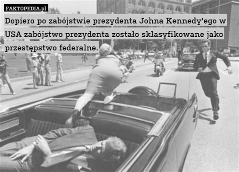 Dopiero Po Zabójstwie Prezydenta Johna Kennedy Ego W Usa Zabójstwo