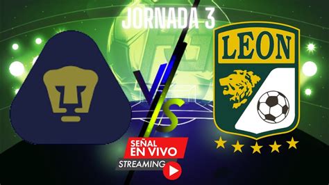 JORNADA 3 PUMAS VS LEON LIGA MX 2023 Hoy Pumas Vs Leon En Vivo Y En