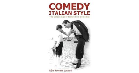 Comedy Italian Style The Golden Age Of Italian Film Comedies By Rémi Fournier Lanzoni
