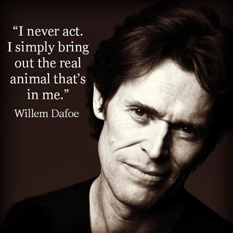 Willem Dafoe Quote Google Search Acting Quotes Actor Quotes Actress Quote