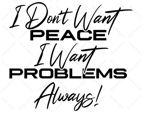 I Dont Want Peace I Want Problems Always Svg Png Dxf Etsy