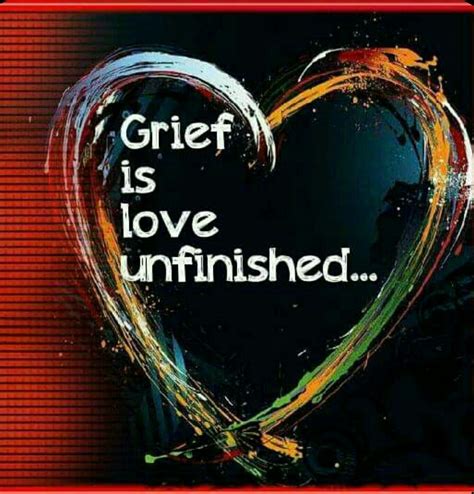 Grief Is Love Unfinished Grief Quotes Me Quotes Grieving Quotes