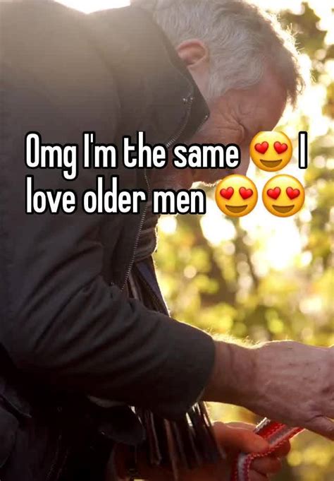 Omg Im The Same 😍 I Love Older Men 😍😍