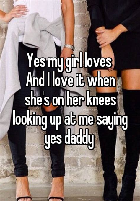Yes My Girl Loves And I Love It When Shes On Her Knees Looking Up At
