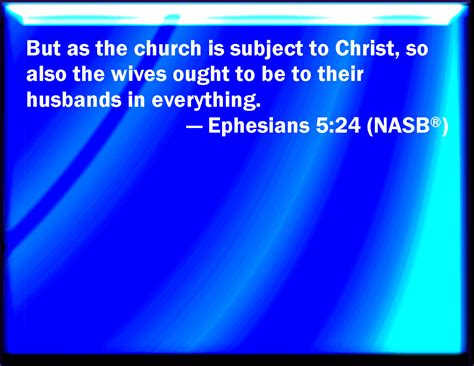 Ephesians 524 Therefore As The Church Is Subject To Christ So Let The