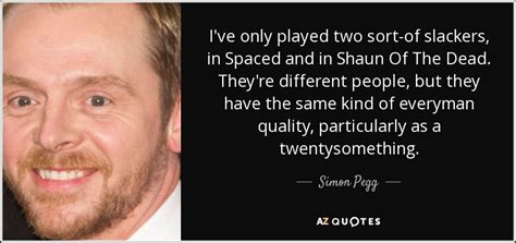 Simon Pegg Quote Ive Only Played Two Sort Of Slackers In Spaced And