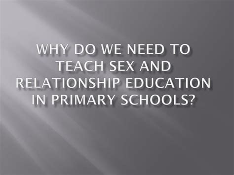 Ppt Why Do We Need To Teach Sex And Relationship Education In Primary