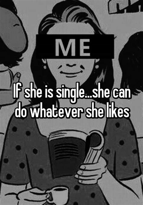 if she is single she can do whatever she likes