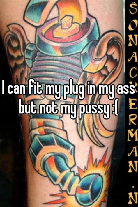 I Can Fit My Plug In My Ass But Not My Pussy