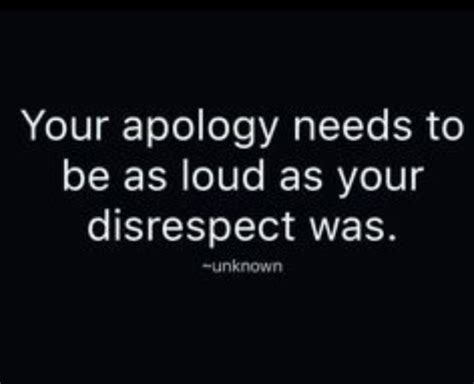 Thoughtsproverbs Your Apology Needs To Be As Loud As Your Disrespect