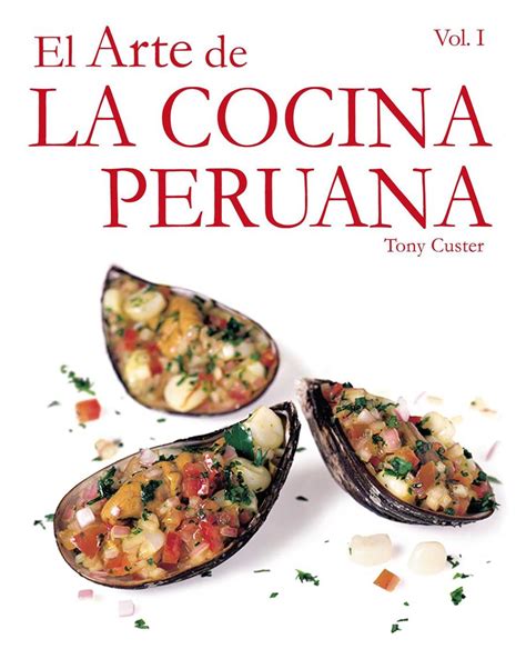 El Arte De La Cocina Peruana Vol I By Tony Custer Book Read Online