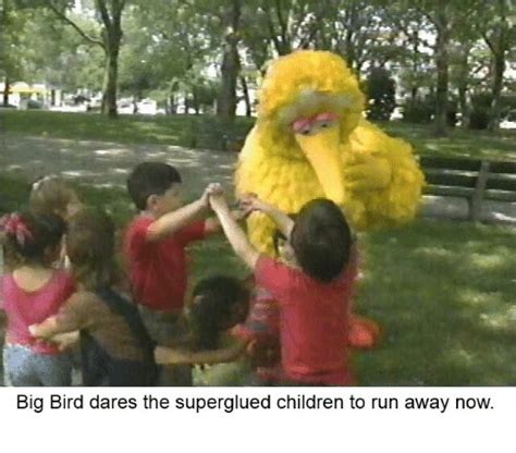 Big Bird Dares The Superglued Children To Run Away Now