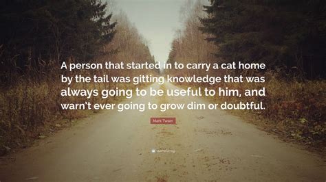 Mark Twain Quote “a Person That Started In To Carry A Cat Home By The