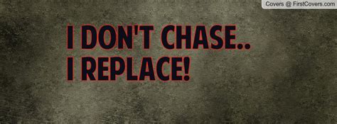Quotes I Dont Chase I Replace. QuotesGram