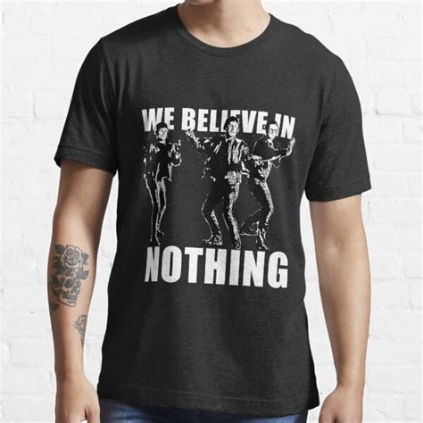 We Believe In Nothing T Shirt For Sale By Jtk667 Redbubble The