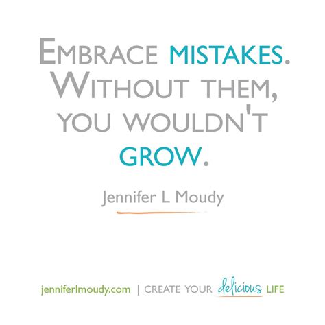 Embrace Mistakes Without Them You Wouldnt Grow —jenniferlmoudy