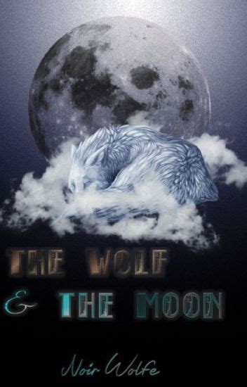 The Wolf And The Moon Rewritten Noir G Wolfe Wattpad