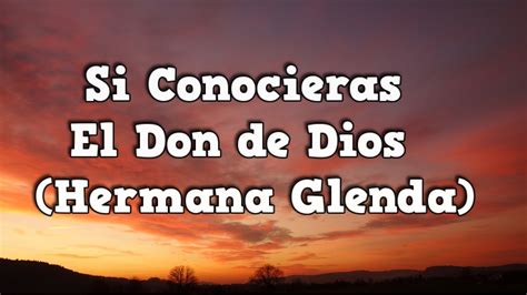Si Conocieras El Don De Dios Hermana Glenda Letra Hd Youtube