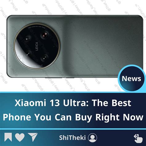 Xiaomi 13 Ultra The Best Phone You Can Buy Right Now