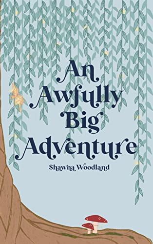 An Awfully Big Adventure By Shawna Woodland Goodreads