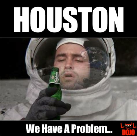 Houston We Have A Problem Funny Pictures Funny Pictures Memes