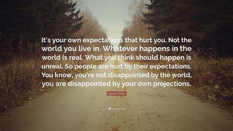 Jacque Fresco Quote Its Your Own Expectations That Hurt You Not The