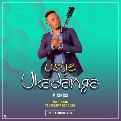 Audio Muskiss Usije Ukadanga Download Nyimbo Mpya