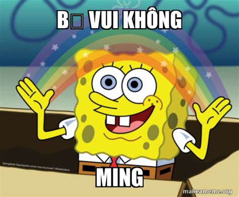 bÆ¡ vui khÃ´ng ming - Rainbow Spongbob | Make a Meme