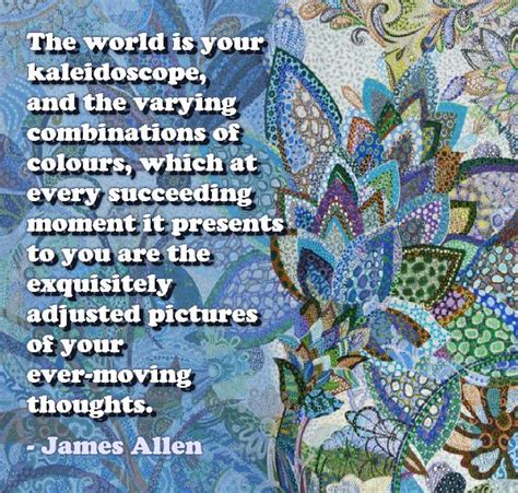 The World Is Your Kaleidoscope And The Varying Combinations Of Colours