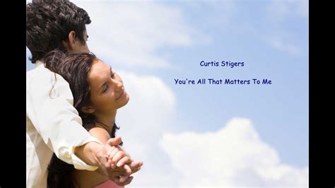 Brandi love is all that matters lyrics. Curtis Stigers - You're All That Matters To Me ( Lyrics ...