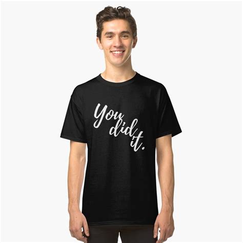 You Did It Quotes Positive Ts For Graduation Classic T Shirt For
