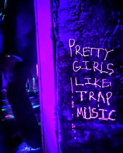 pretty girls like trap music quotes