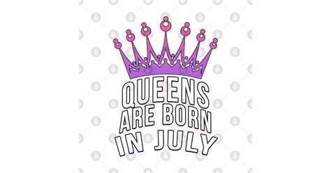 Queens Are Born In July Queens Are Born In July T Shirt Teepublic