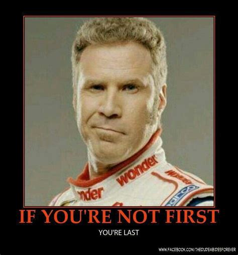 The quote belongs to another author. Ricky Bobby - If you're not first, you're last. | Haha funny, Will ferrell quotes, Funny quotes