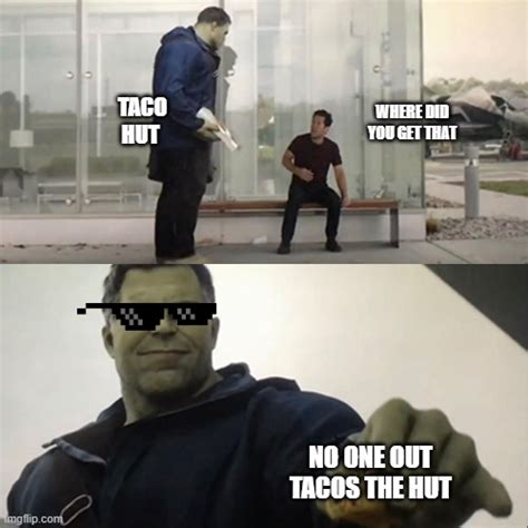 Lol No One Out Tacos The Hut Imgflip