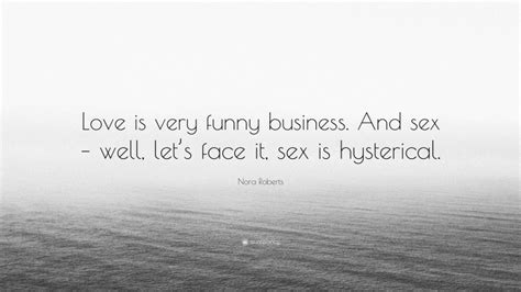 Nora Roberts Quote “love Is Very Funny Business And Sex Well Lets