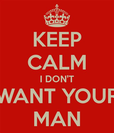 keep calm i don t want your man haha no one does but my daughter s email was pretty tricky