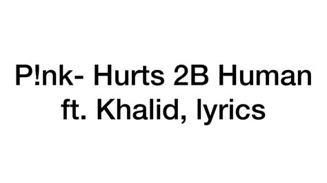 Pnk Hurts 2b Human Lyrics Ft Khalid Youtube