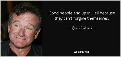 Robin Williams Quote Good People End Up In Hell Because They Cant