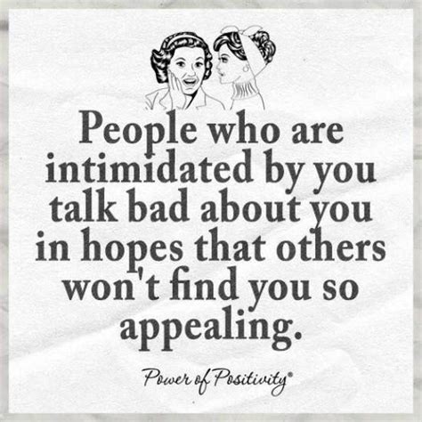 people who are intimidated by you talk bad about you in hopes that others won t find you